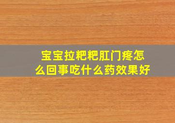 宝宝拉粑粑肛门疼怎么回事吃什么药效果好