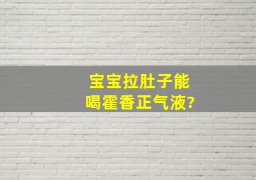 宝宝拉肚子能喝霍香正气液?