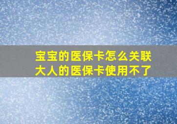 宝宝的医保卡怎么关联大人的医保卡使用不了