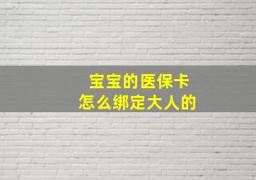 宝宝的医保卡怎么绑定大人的