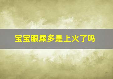 宝宝眼屎多是上火了吗