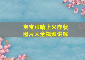 宝宝眼睛上火症状图片大全视频讲解