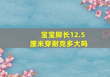 宝宝脚长12.5厘米穿耐克多大吗