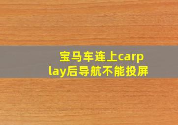 宝马车连上carplay后导航不能投屏