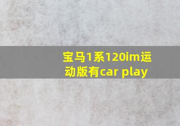 宝马1系120im运动版有car play