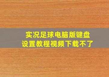 实况足球电脑版键盘设置教程视频下载不了