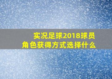 实况足球2018球员角色获得方式选择什么