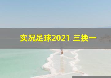 实况足球2021 三换一