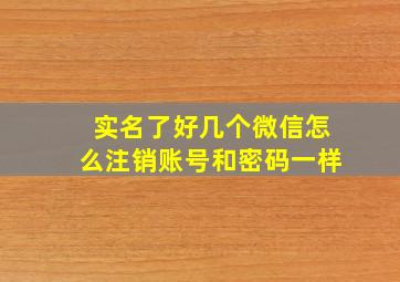 实名了好几个微信怎么注销账号和密码一样