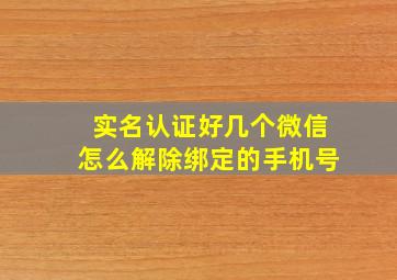 实名认证好几个微信怎么解除绑定的手机号