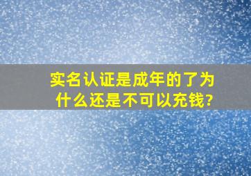 实名认证是成年的了为什么还是不可以充钱?