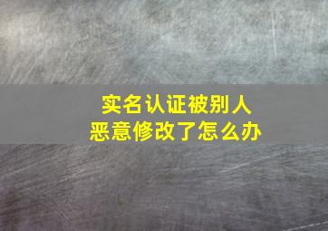 实名认证被别人恶意修改了怎么办