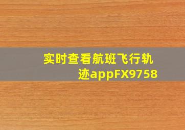 实时查看航班飞行轨迹appFX9758