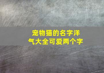 宠物猫的名字洋气大全可爱两个字