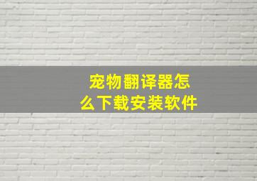 宠物翻译器怎么下载安装软件