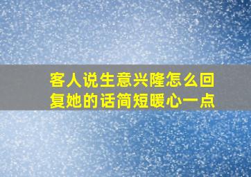 客人说生意兴隆怎么回复她的话简短暖心一点