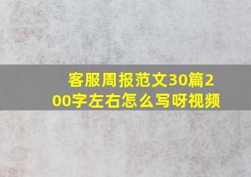 客服周报范文30篇200字左右怎么写呀视频