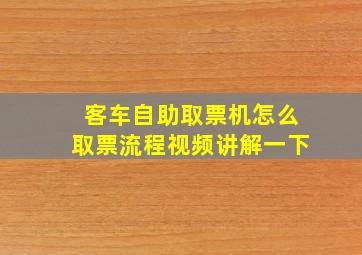 客车自助取票机怎么取票流程视频讲解一下