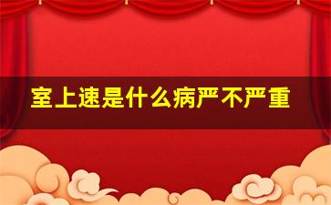 室上速是什么病严不严重