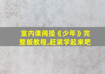 室内课间操《少年》完整版教程,赶紧学起来吧