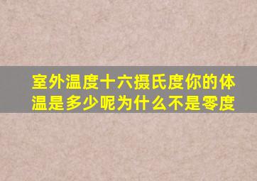 室外温度十六摄氏度你的体温是多少呢为什么不是零度