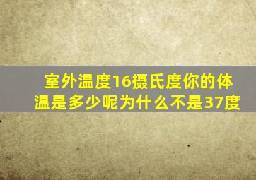 室外温度16摄氏度你的体温是多少呢为什么不是37度