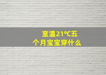 室温21℃五个月宝宝穿什么