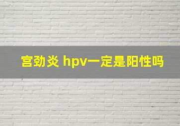 宫劲炎 hpv一定是阳性吗