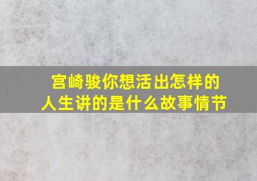 宫崎骏你想活出怎样的人生讲的是什么故事情节