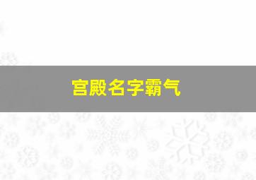 宫殿名字霸气