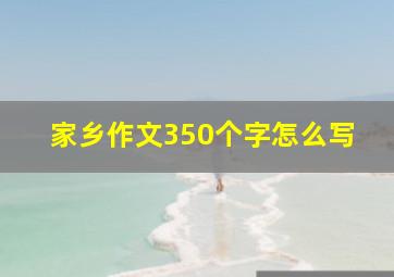 家乡作文350个字怎么写