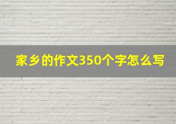 家乡的作文350个字怎么写