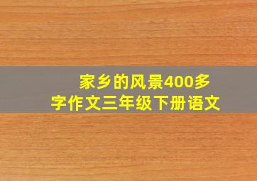 家乡的风景400多字作文三年级下册语文