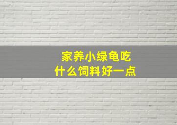 家养小绿龟吃什么饲料好一点