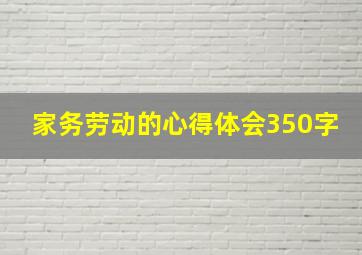 家务劳动的心得体会350字