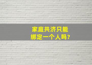 家庭共济只能绑定一个人吗?