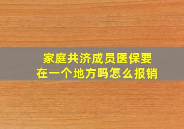 家庭共济成员医保要在一个地方吗怎么报销