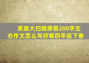 家庭大扫除感悟200字左右作文怎么写好呢四年级下册