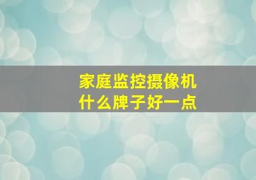 家庭监控摄像机什么牌子好一点