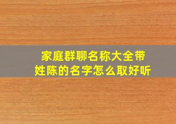 家庭群聊名称大全带姓陈的名字怎么取好听