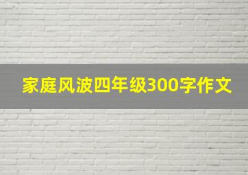 家庭风波四年级300字作文