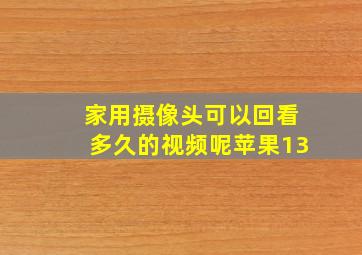 家用摄像头可以回看多久的视频呢苹果13