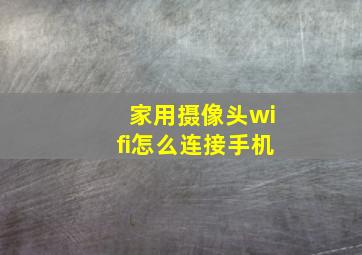 家用摄像头wifi怎么连接手机