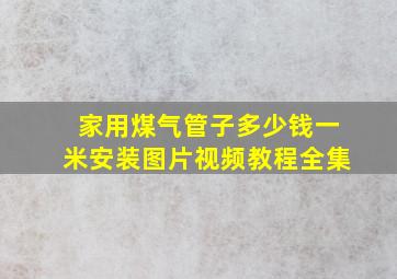 家用煤气管子多少钱一米安装图片视频教程全集