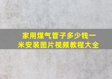 家用煤气管子多少钱一米安装图片视频教程大全