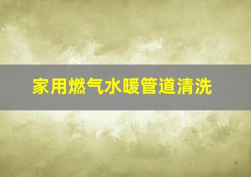 家用燃气水暖管道清洗