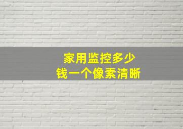 家用监控多少钱一个像素清晰