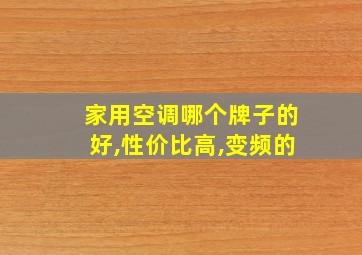 家用空调哪个牌子的好,性价比高,变频的