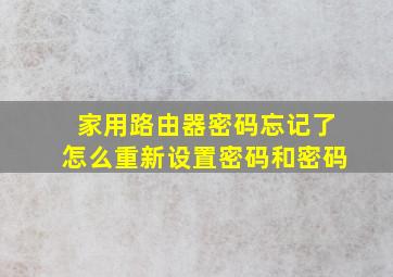 家用路由器密码忘记了怎么重新设置密码和密码