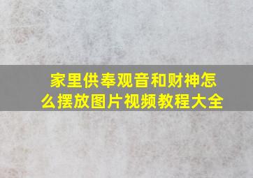 家里供奉观音和财神怎么摆放图片视频教程大全